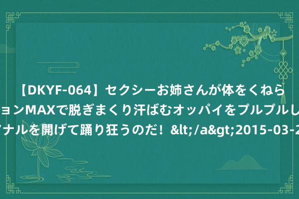 【DKYF-064】セクシーお姉さんが体をくねらせヌギヌギダンス！テンションMAXで脱ぎまくり汗ばむオッパイをプルプルして、究極なアナルを開げて踊り狂うのだ！</a>2015-03-26ジャネス&$究極123分钟 专访中山大学符正平：加大自贸考试区压力测试力度，广东要在市集化纠正上更具突破性