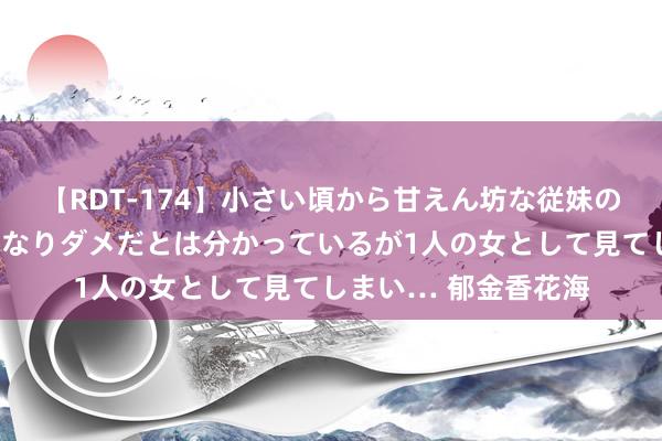 【RDT-174】小さい頃から甘えん坊な従妹の発育途中の躰が気になりダメだとは分かっているが1人の女として見てしまい… 郁金香花海