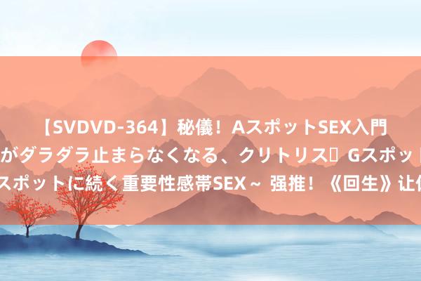 【SVDVD-364】秘儀！AスポットSEX入門 ～刺激した瞬間から愛液がダラダラ止まらなくなる、クリトリス・Gスポットに続く重要性感帯SEX～ 强推！《回生》让你看过就试吃无尽！